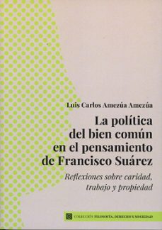 politica del bien comun en el pensamiento de francisco suare refl exiones sobre caridad, trabajo y propiedad-luis carlos amezua amezua-9791370330026