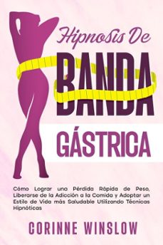 hipnosis de banda gastrica: como lograr una perdida rapida de peso, liberarse de la adiccion a la comida y adoptar un estilo de vida mas saludable utilizando tecnicas hipnoticas (ebook)-corinne winslow-9798227796226