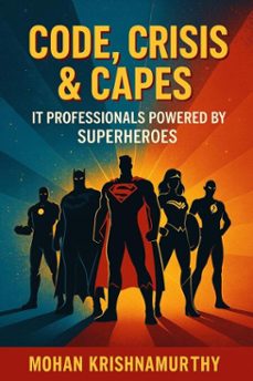 code, crisis &amp; capes: it professionals powered by superheroes (ebook)-mohan krishnamurthy-9798231903726