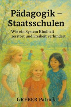 Imagen Principal de Pädagogik - Staatsschulen - Wie ein System Kindheit zerstört und Freiheit verhindert