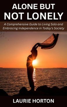 alone but not lonely: a comprehensive guide to living solo and embracing independence in today's society (ebook)-laurie horton-9798232480226