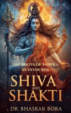 shiva and shakti: the roots of tantra in hinduism-bhaskar bora-9798232930226