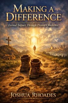 making a difference  eternal impact through present obedience (ebook)-joshua rhoades-9798233467226