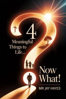 4 meaningful things to life now what! (ebook)-jay hayes-9798233682926