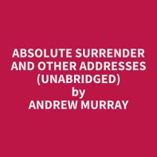 absolute surrender and other addresses (unabridged) (audiolibro)-andrew murray-9798822561526