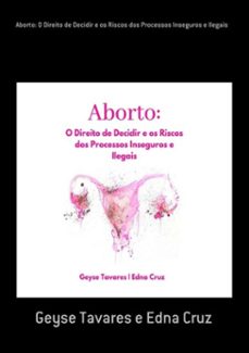 aborto: o direito de decidir e os riscos dos processos inseguros e ilegais (ebook)-geyse tavares edna e cruz-3410003506336