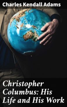 christopher columbus: his life and his work (ebook)-charles kendall adams-4064066151836