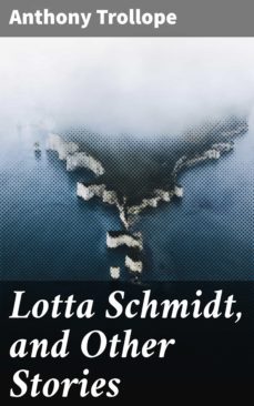 lotta schmidt, and other stories (ebook)-anthony trollope-4064066247836