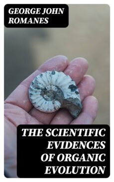 the scientific evidences of organic evolution (ebook)-george john romanes-8596547324836