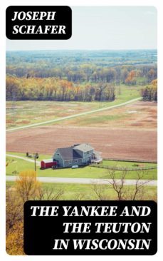 the yankee and the teuton in wisconsin (ebook)-joseph schafer-8596547356936