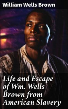 life and escape of wm. wells brown from american slavery (ebook)-william wells brown-8596547613336