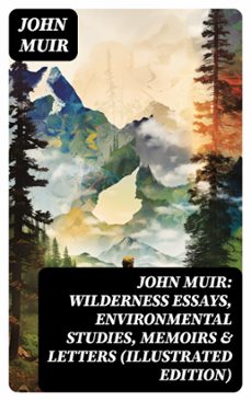 john muir: wilderness essays, environmental studies, memoirs &amp; letters  (illustrated edition) (ebook)-john muir-8596547770336