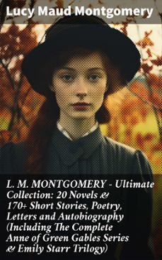 l. m. montgomery  ultimate collection: 20 novels &amp; 170+ short stories, poetry, letters and autobiography (including the complete anne of green gables series &amp; emily starr trilogy) (ebook)-lucy maud montgomery-8596547809036