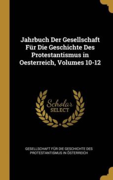 jahrbuch der gesellschaft fr die geschichte des protestantismus in oesterreich, volumes 10-12-9780270505436