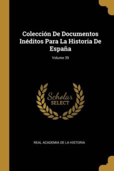 coleccion de documentos ineditos para la historia de españa; volume 39-9780270882636
