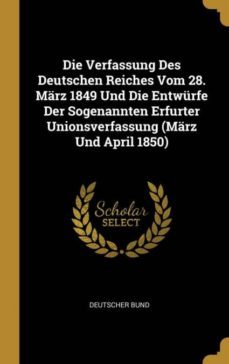 die verfassung des deutschen reiches vom 28. mrz 1849 und die entwrfe der sogenannten erfurter unionsverfassung (mrz und april 1850)-9780274034536