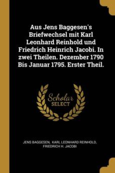 aus jens baggesens briefwechsel mit karl leonhard reinhold und friedrich heinrich jacobi in zwei theilen dezember 1790 bis januar 1795 erster theil-9780274759736