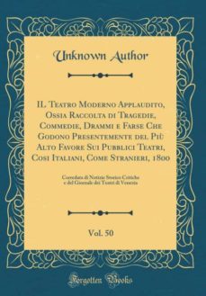 il teatro moderno applaudito, ossia raccolta di tragedie, commedie, drammi e farse che godono presentemente del piu alto favore sui pubblici teatri, cosi italiani, come stranieri, 1800, vol. 50-9780365749936
