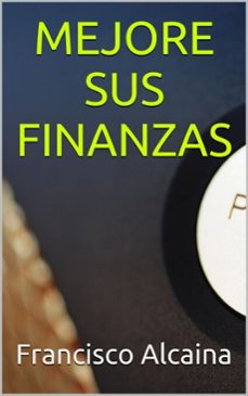 mejore sus finanzas (ebook)-francisco alcaina-9781370237036