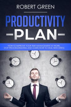 productivity plan how to improve your time management at work - stop procrastinating and learn how to deal with stress (ebook)-robert green-9781393551836