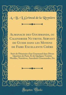 almanach des gourmands, ou calendrier nutritif, servant de guide dans les moyens de faire excellente chère-9781396833236