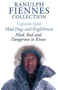 the ranulph fiennes collection: captain scott; mad, bad and dangerous to know &amp; mad, dogs and englishmen (ebook)-ranulph fiennes-9781444777536