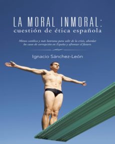 la moral inmoral: cuestion de etica española (ebook)-ignacio sanchez leon-9781463370336