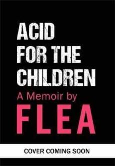 acid for the children: the autobiography of flea, the red hot chili peppers legend-9781472230836