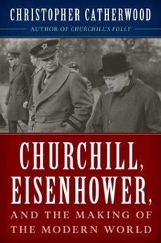 churchill, eisenhower, and the making of the modern world (ebook)-christopher catherwood-9781493050536