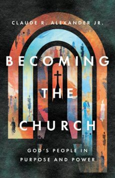 becoming the church-claude r. alexander-9781514005736