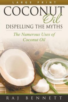 coconut oil: dispelling the myths (large print): the numerous uses of coconut oil-raj bennett-9781680328936
