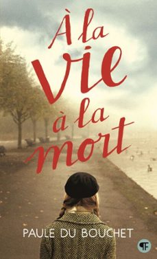 a la vie a la mort (ebook)-paule du bouchet-9782075061636