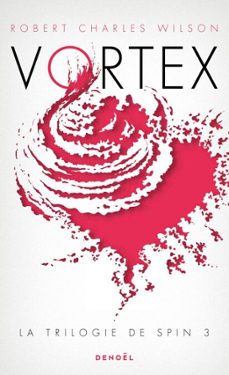 la trilogie de spin (tome 3) - vortex (ebook)-robert charles wilson-9782207112236