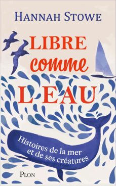 libre comme l'eau - une invitation au grand large, a la decouverte du monde marin et des etres vivants qui le peuplent (ebook)-hannah stowe-9782259320436