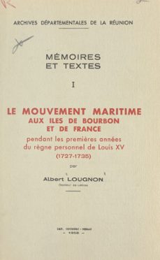 le mouvement maritime, aux iles de bourbon et de france, pendant les premières annees du règne personnel de louis xv (1727-1735) (ebook)-albert lougnon-9782307658436
