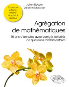 agregation de mathematiques - 10 ans dannales avec corriges detailles de questions fondamentales (ebook)-9782340107236