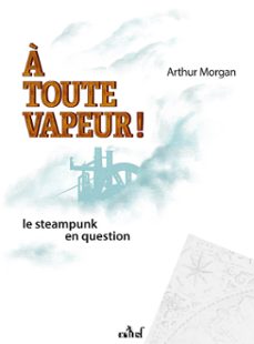à toute vapeur ! le steampunk en question (ebook)-arthur morgan-9782376867036