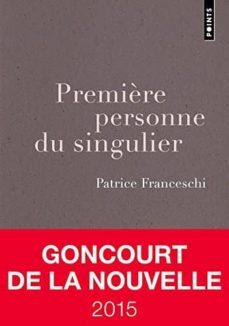 première personne du singulier (prix goncourt de la nouvelle 2015-patrice franceschi-9782757849736