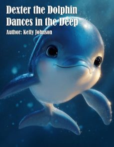 dexter the dolphin dances in the deep (ebook)-kelly johnson-kelly johnson-9783692288536