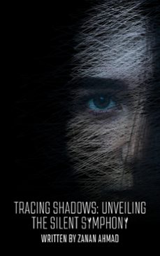 tracing shadows: unveiling the silent symphony (ebook)-zanan ahmad-9783755451136