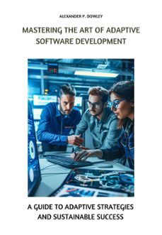 mastering the art of adaptive software development (ebook)-alexander p. dowley-9783758482236
