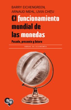 el funcionamiento mundial de las monedas. pasado, presente y futu ro-barry eichengreen-9786071683236