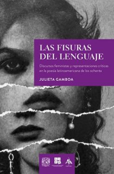 las fisuras del lenguaje. discursos feministas y representaciones criticas en la poesia latinoamericana de los ochenta (ebook)-julieta gamboa-9786073054836