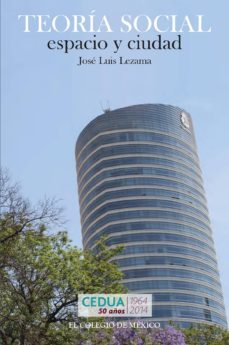 teoria social, espacio y ciudad (ebook)-jose luis lezama-9786074625936