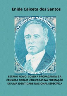 estado novo: como a propaganda e a censura foram utilizadas na formaço  de uma identidade nacional especifica (ebook)-enide caixeta dos santos-9786500990836