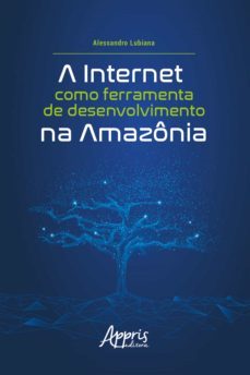 a internet como ferramenta de desenvolvimento na amazonia (ebook)-alessandro lubiana-9786525010236