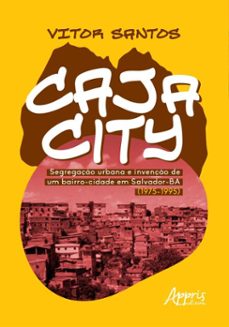 cajacity: segregação urbana e invenção de um bairro-cidade em salvador-ba (1975-1995)-vitor santos-9786525068336