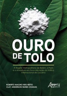 ouro de tolo: a região metropolitana de belém, o pará e a amazônia em face das redes do tráfico internacional de cocaína (ebook)-roberto magno reis netto-clay anderson nunes chagas-9786525073736