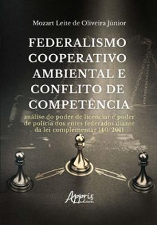 federalismo cooperativo ambiental e conflito de competência: análise do poder de licenciar e poder de polícia dos entes federados diante da lei complementar 140/2011 (ebook)-mozart leite de oliveira junior-9786525080536
