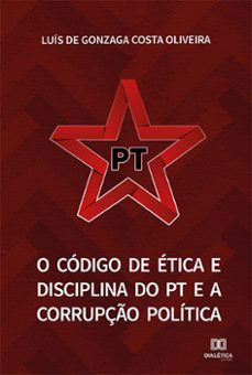 o codigo de etica e disciplina do pt e a corrupço politica (ebook)-luís de gonzaga costa oliveira-9786525203836